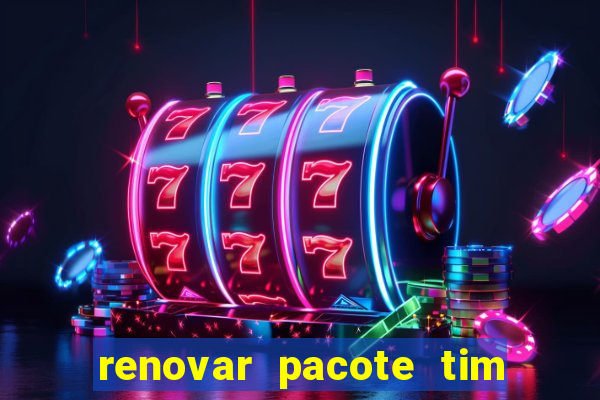 renovar pacote tim beta antes do prazo